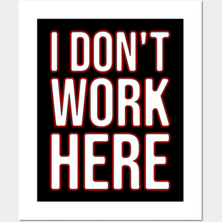 I Don't Work Here Posters and Art